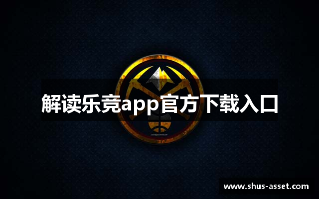 解读乐竞app官方下载入口
